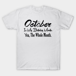 October Is My Birthday Month Yea The Whole Month Funny Birthday T-Shirt